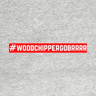 Wood Chipper Go Brrrr T-Shirt